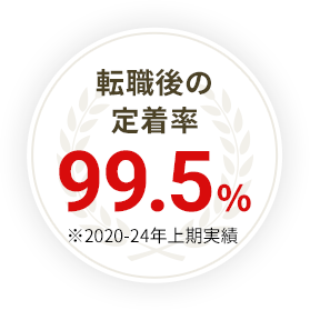 転職後の定着率99.5% ※2020-24年上期実績